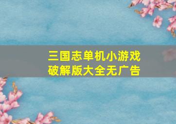 三国志单机小游戏破解版大全无广告