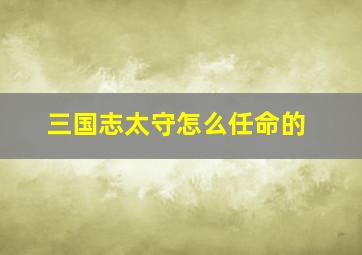 三国志太守怎么任命的