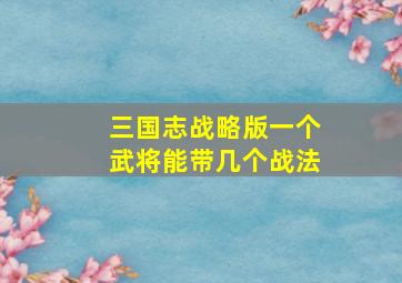 三国志战略版一个武将能带几个战法