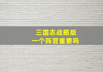 三国志战略版一个阵营重要吗