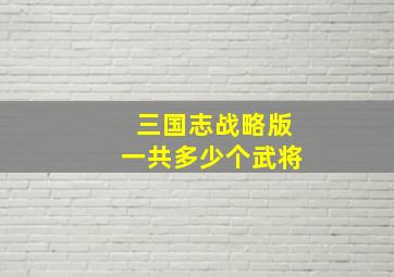 三国志战略版一共多少个武将