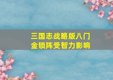 三国志战略版八门金锁阵受智力影响