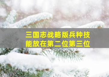 三国志战略版兵种技能放在第二位第三位