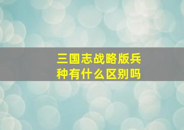 三国志战略版兵种有什么区别吗