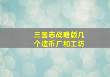 三国志战略版几个造币厂和工坊