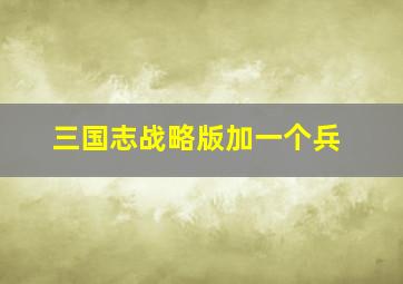 三国志战略版加一个兵