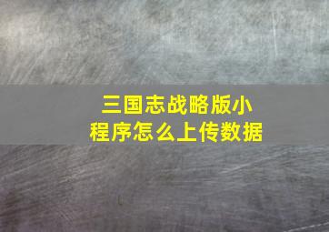 三国志战略版小程序怎么上传数据