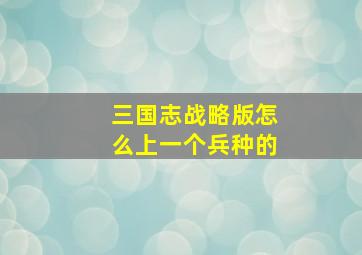 三国志战略版怎么上一个兵种的