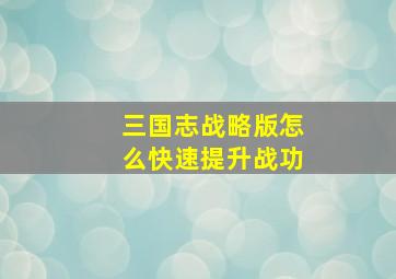 三国志战略版怎么快速提升战功