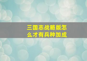 三国志战略版怎么才有兵种加成