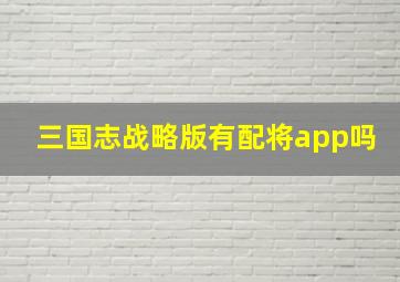 三国志战略版有配将app吗