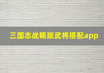 三国志战略版武将搭配app