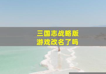 三国志战略版游戏改名了吗