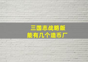 三国志战略版能有几个造币厂