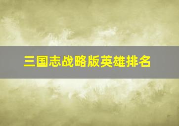 三国志战略版英雄排名