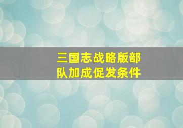 三国志战略版部队加成促发条件