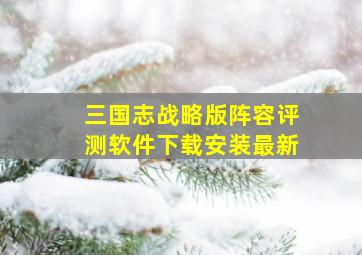 三国志战略版阵容评测软件下载安装最新