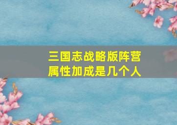 三国志战略版阵营属性加成是几个人