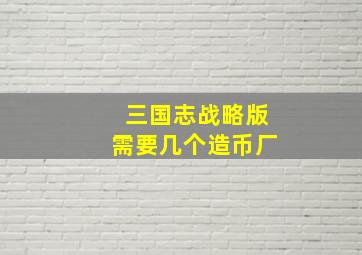 三国志战略版需要几个造币厂