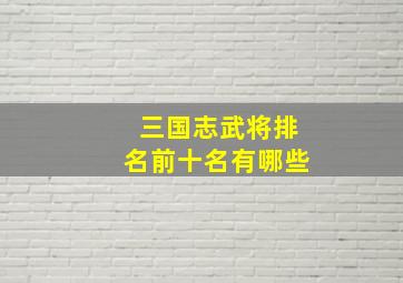 三国志武将排名前十名有哪些