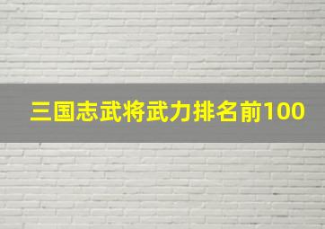 三国志武将武力排名前100