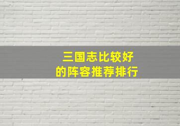 三国志比较好的阵容推荐排行