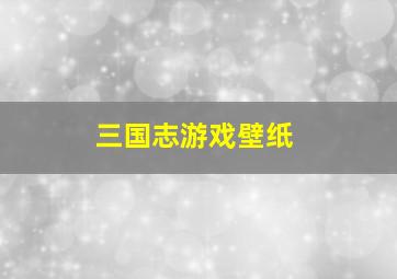 三国志游戏壁纸