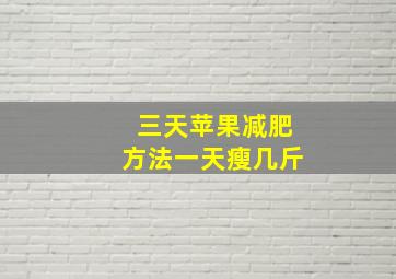 三天苹果减肥方法一天瘦几斤