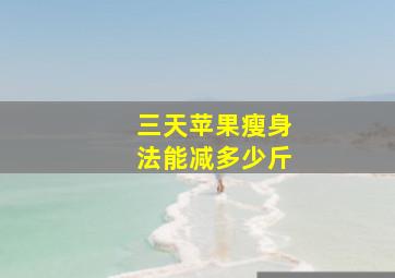 三天苹果瘦身法能减多少斤