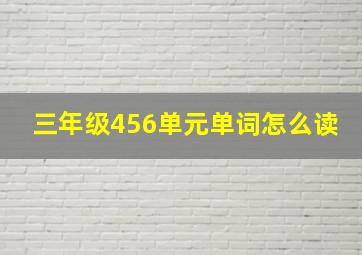 三年级456单元单词怎么读