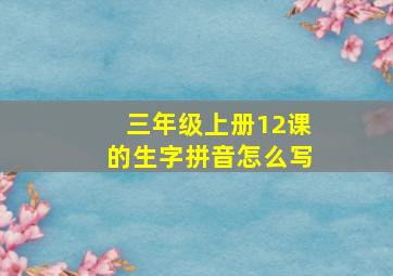 三年级上册12课的生字拼音怎么写