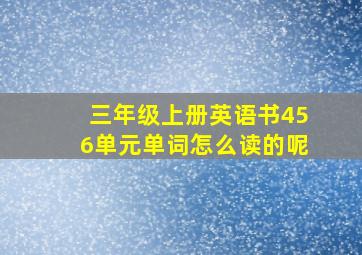 三年级上册英语书456单元单词怎么读的呢