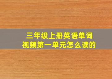 三年级上册英语单词视频第一单元怎么读的