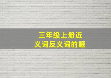 三年级上册近义词反义词的题