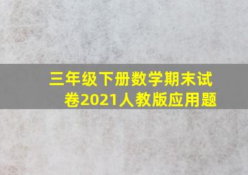 三年级下册数学期末试卷2021人教版应用题