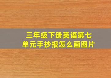 三年级下册英语第七单元手抄报怎么画图片