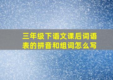 三年级下语文课后词语表的拼音和组词怎么写