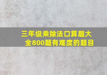 三年级乘除法口算题大全800题有难度的题目