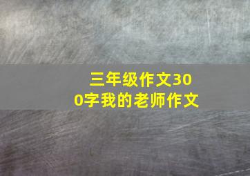 三年级作文300字我的老师作文