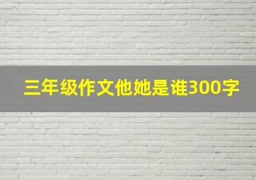 三年级作文他她是谁300字