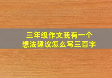 三年级作文我有一个想法建议怎么写三百字