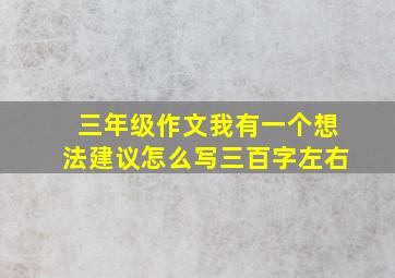 三年级作文我有一个想法建议怎么写三百字左右