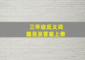 三年级反义词题目及答案上册