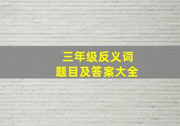 三年级反义词题目及答案大全