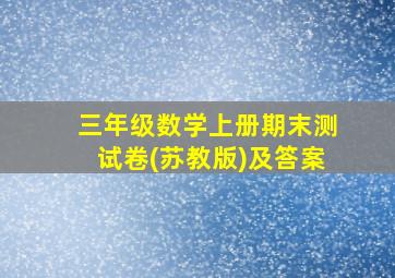 三年级数学上册期末测试卷(苏教版)及答案