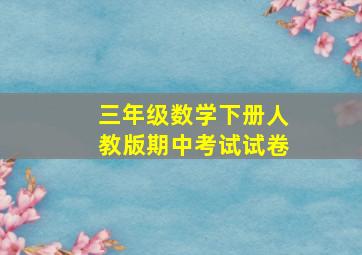 三年级数学下册人教版期中考试试卷