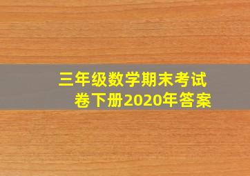 三年级数学期末考试卷下册2020年答案