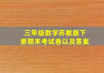 三年级数学苏教版下册期末考试卷以及答案