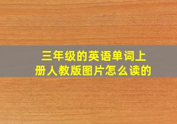 三年级的英语单词上册人教版图片怎么读的