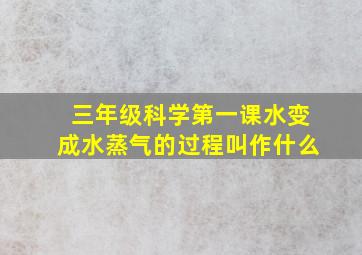 三年级科学第一课水变成水蒸气的过程叫作什么